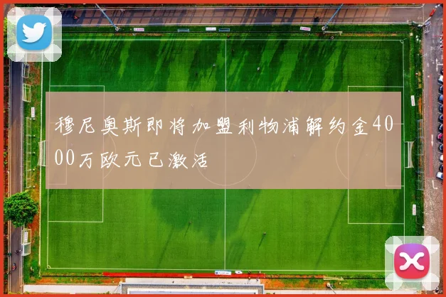 穆尼奥斯即将加盟利物浦解约金4000万欧元已激活